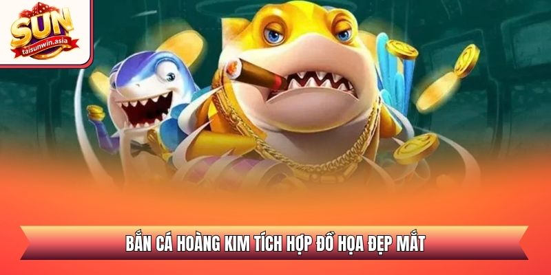 Bắn cá Hoàng Kim tích hợp đồ họa đẹp mắt