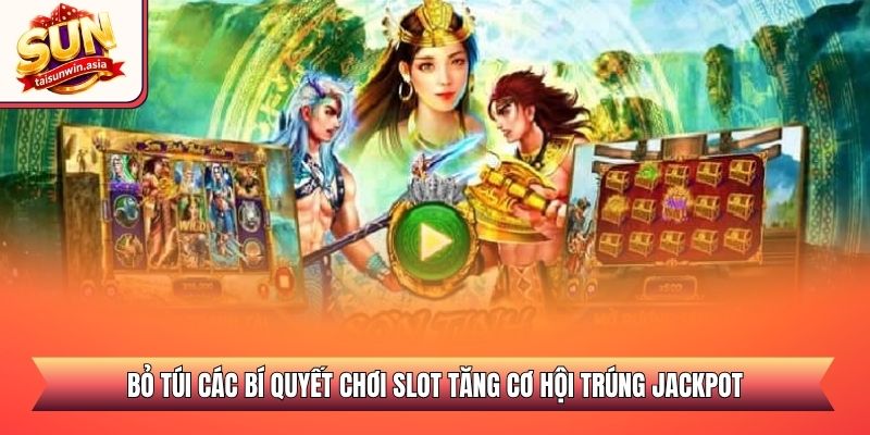 Bỏ túi các bí quyết chơi slot tăng cơ hội trúng Jackpot