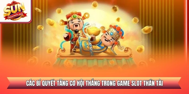 Các bí quyết tăng cơ hội thắng trong game slot Thần Tài