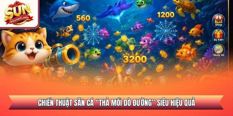 Chiến thuật săn cá “Thả mồi dò đường” siêu hiệu quả
