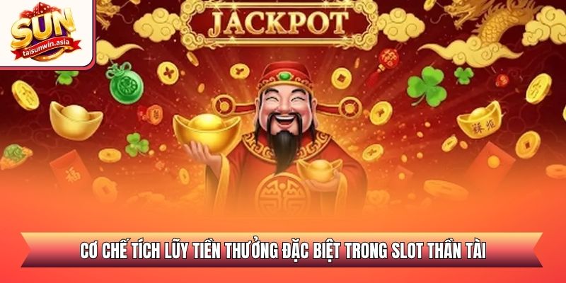 Cơ chế tích lũy tiền thưởng đặc biệt trong slot Thần Tài