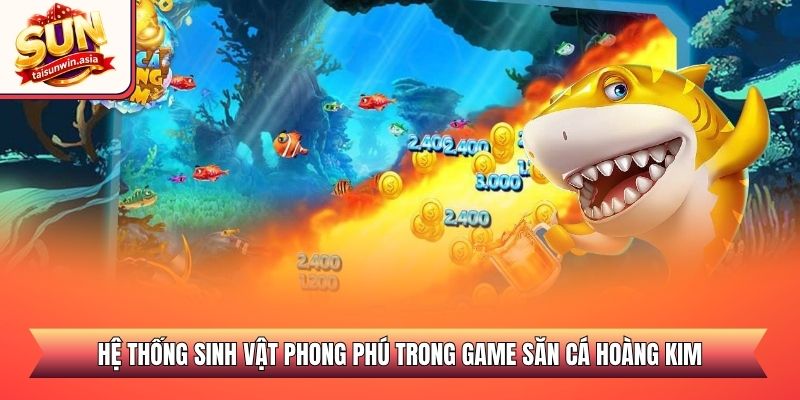Hệ thống sinh vật phong phú trong game săn cá Hoàng Kim
