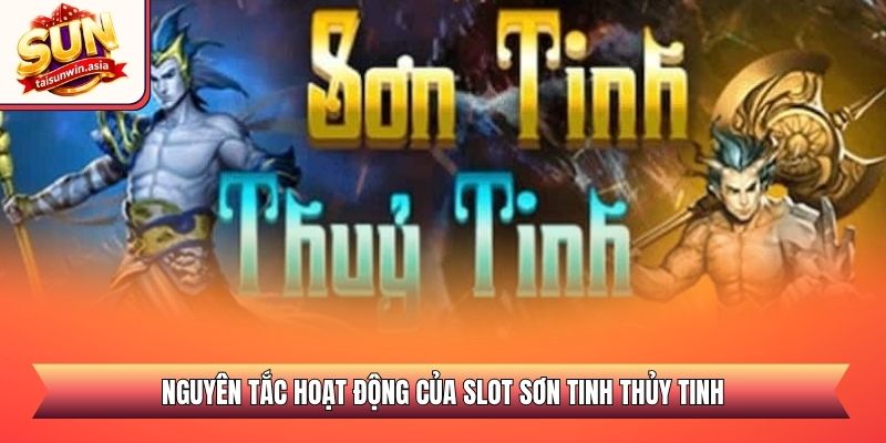 Nguyên tắc hoạt động của slot Sơn Tinh Thủy Tinh