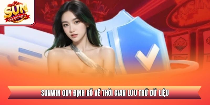 Sunwin quy định rõ về thời gian lưu trữ dữ liệu