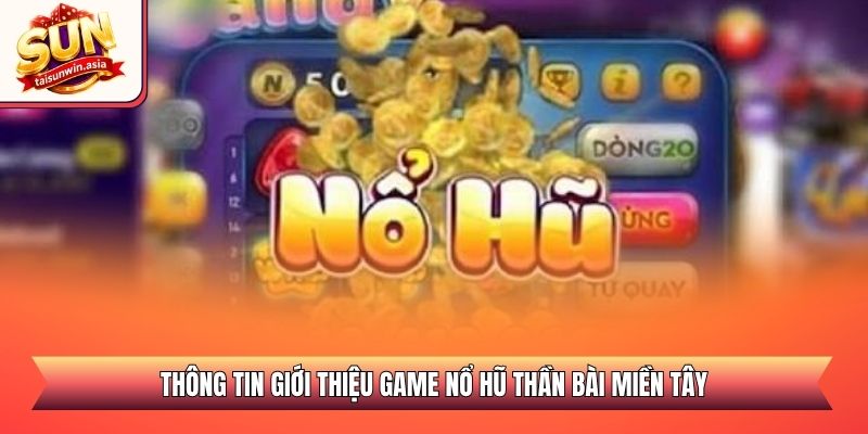 Thông tin giới thiệu game nổ hũ thần bài miền tây