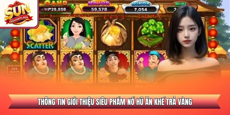 Thông tin giới thiệu siêu phẩm nổ hũ ăn khế trả vàng