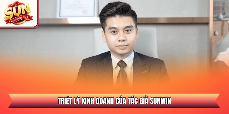 Hoàng Trần - Chân Dung Tác Giả Tài Ba Đứng Sau Sunwin 2026 2 Triết lý kinh doanh của tác giả Sunwin